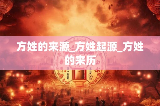 方姓的来源_方姓起源_方姓的来历