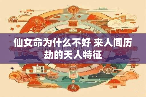 仙女命为什么不好 来人间历劫的天人特征