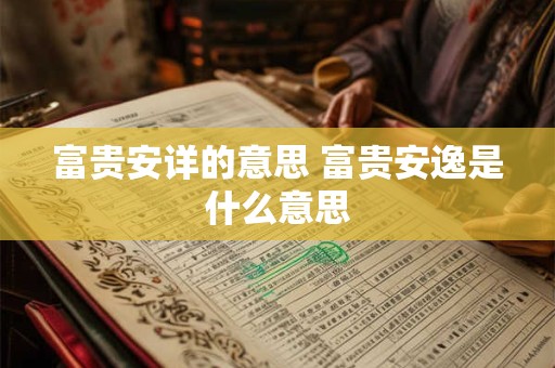 富贵安详的意思 富贵安逸是什么意思