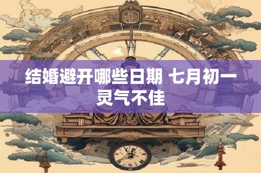 结婚避开哪些日期 七月初一灵气不佳
