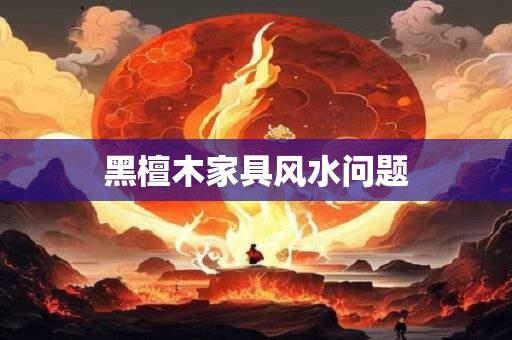 黑檀木家具风水问题