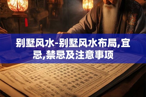 别墅风水-别墅风水布局,宜忌,禁忌及注意事项
