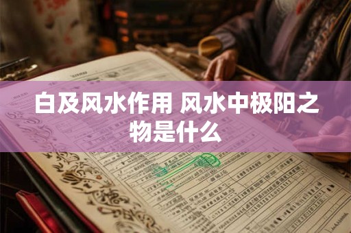 白及风水作用 风水中极阳之物是什么