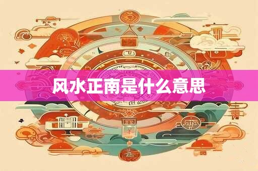 风水正南是什么意思