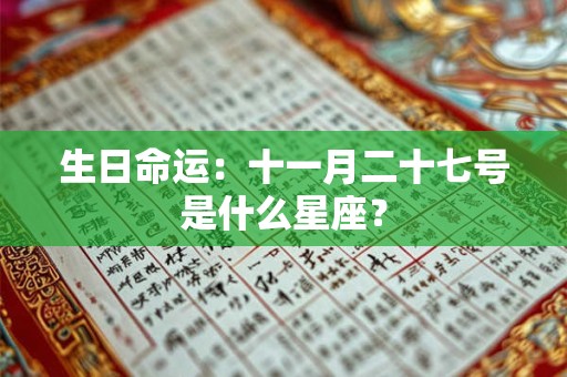 详细阅读:生日命运:十一月二十七号是什么星座? 生日命运:十一月二十七号是什么星座?