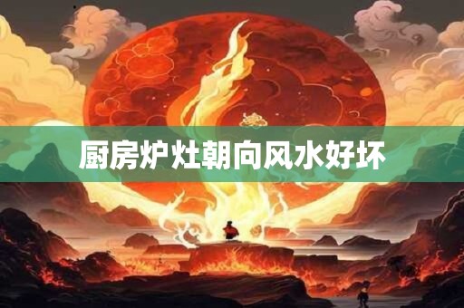 厨房炉灶朝向风水好坏