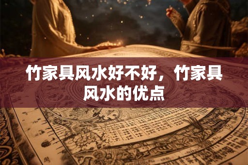 竹家具风水好不好，竹家具风水的优点