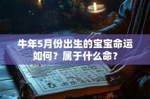 牛年5月份出生的宝宝命运如何？属于什么命？