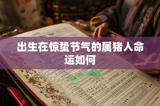 出生在惊蛰节气的属猪人命运如何