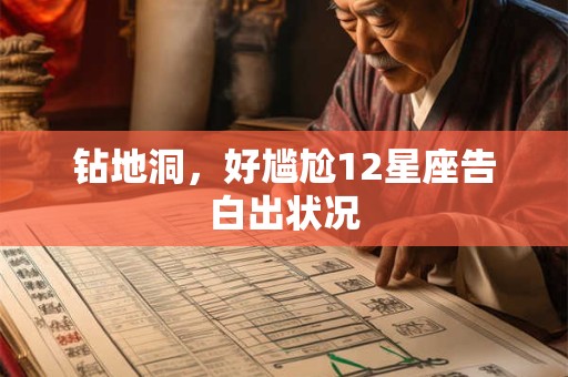 钻地洞，好尴尬12星座告白出状况