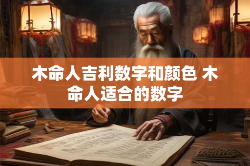 木命人吉利数字和颜色 木命人适合的数字