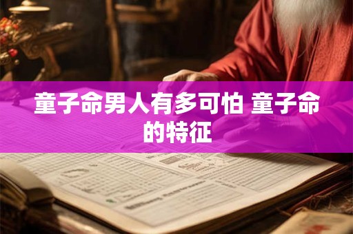 童子命男人有多可怕 童子命的特征