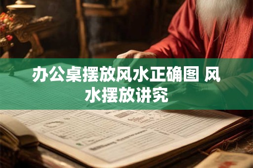 办公桌摆放风水正确图 风水摆放讲究