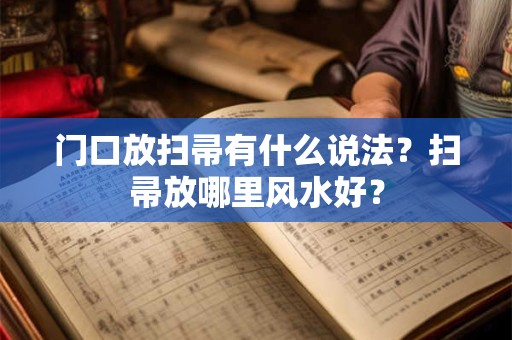 门口放扫帚有什么说法？扫帚放哪里风水好？
