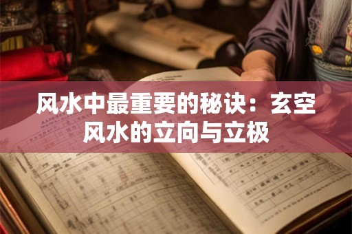风水中最重要的秘诀：玄空风水的立向与立极