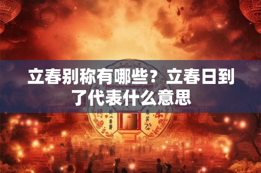 立春别称有哪些？立春日到了代表什么意思