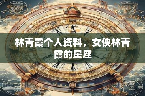 林青霞个人资料，女侠林青霞的星座