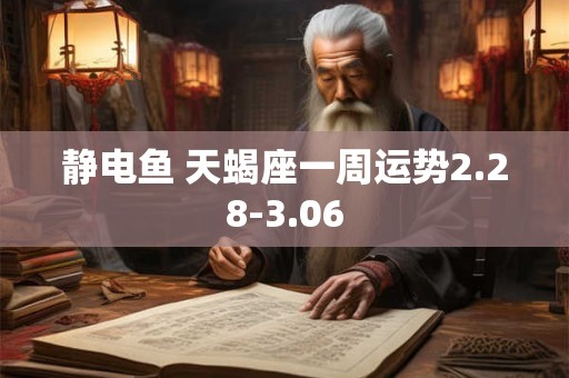 静电鱼 天蝎座一周运势2.28-3.06