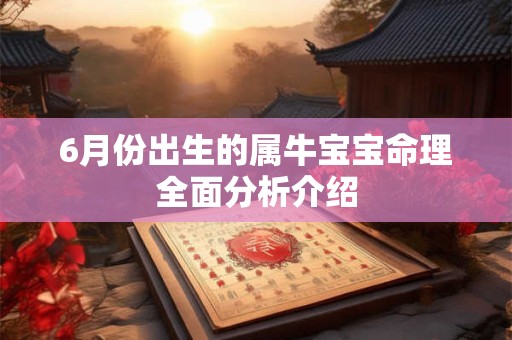 6月份出生的属牛宝宝命理全面分析介绍 6月份出生的属牛宝宝命理全面分析介绍