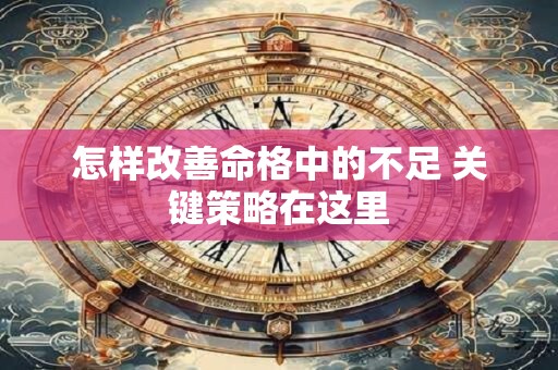 怎样改善命格中的不足 关键策略在这里