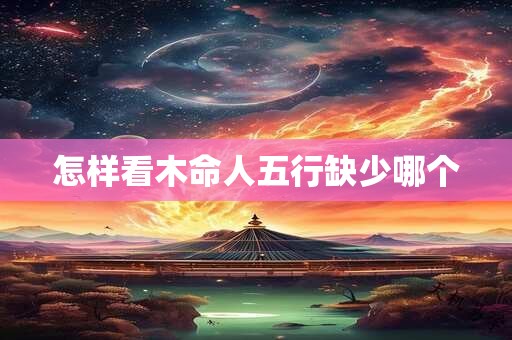 怎样看木命人五行缺少哪个