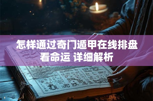 怎样通过奇门遁甲在线排盘看命运 详细解析