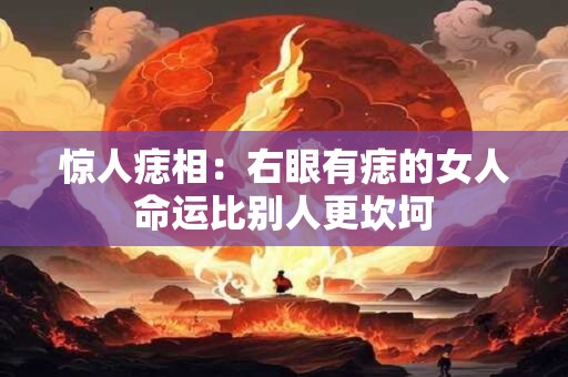 惊人痣相：右眼有痣的女人命运比别人更坎坷