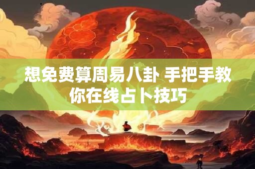 想免费算周易八卦 手把手教你在线占卜技巧