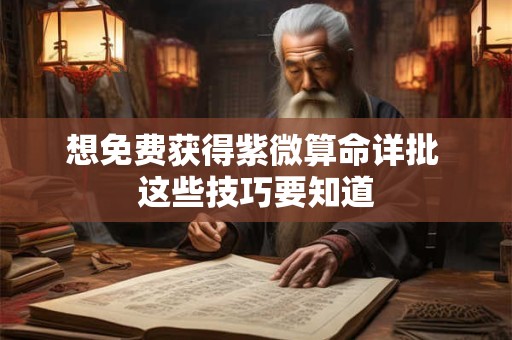 想免费获得紫微算命详批 这些技巧要知道