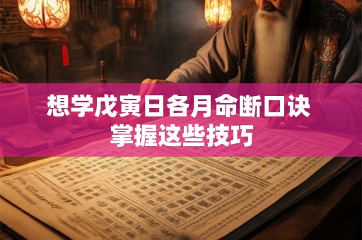想学戊寅日各月命断口诀 掌握这些技巧