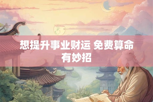 想提升事业财运 免费算命有妙招
