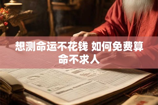 想测命运不花钱 如何免费算命不求人