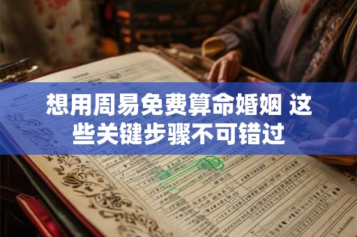 想用周易免费算命婚姻 这些关键步骤不可错过