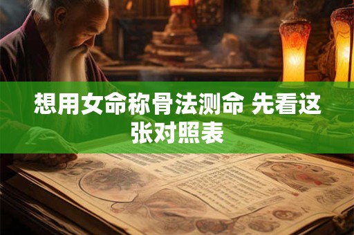 想用女命称骨法测命 先看这张对照表