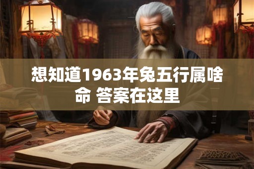想知道1963年兔五行属啥命 答案在这里