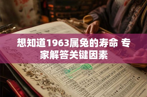 想知道1963属兔的寿命 专家解答关键因素