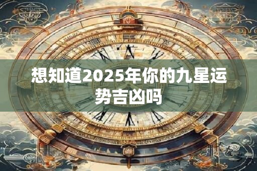 想知道2025年你的九星运势吉凶吗