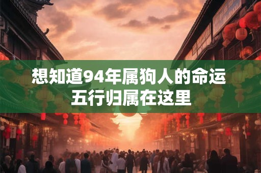 想知道94年属狗人的命运 五行归属在这里