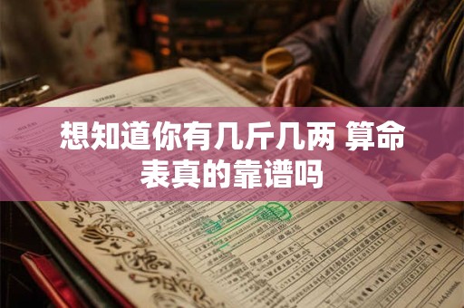 想知道你有几斤几两 算命表真的靠谱吗