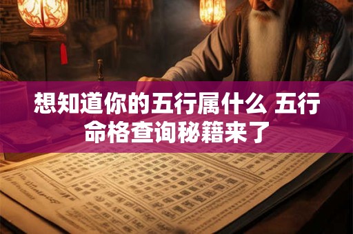 想知道你的五行属什么 五行命格查询秘籍来了