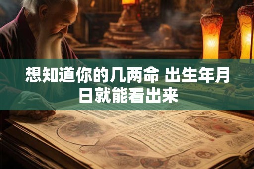 想知道你的几两命 出生年月日就能看出来