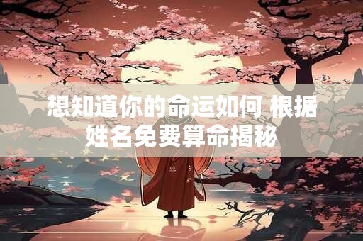 想知道你的命运如何 根据姓名免费算命揭秘