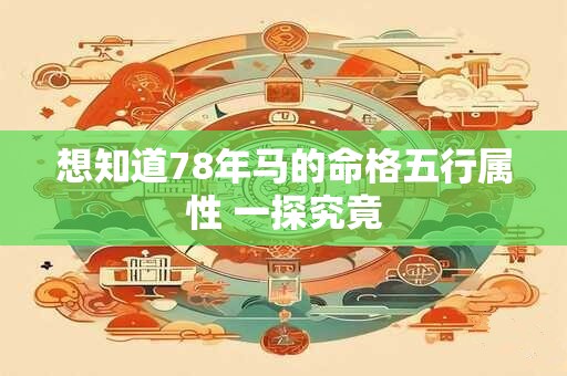 想知道78年马的命格五行属性 一探究竟