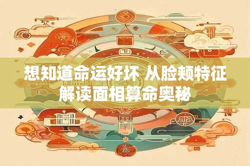 想知道命运好坏 从脸颊特征解读面相算命奥秘