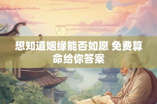 想知道姻缘能否如愿 免费算命给你答案