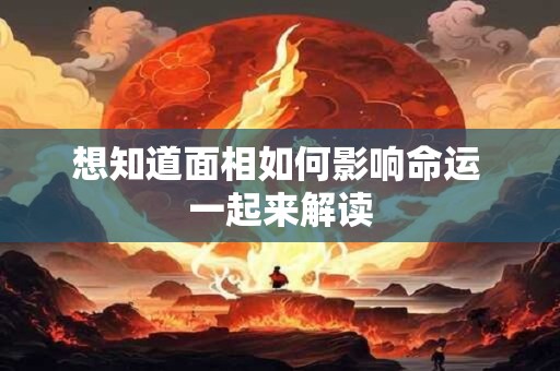 想知道面相如何影响命运 一起来解读