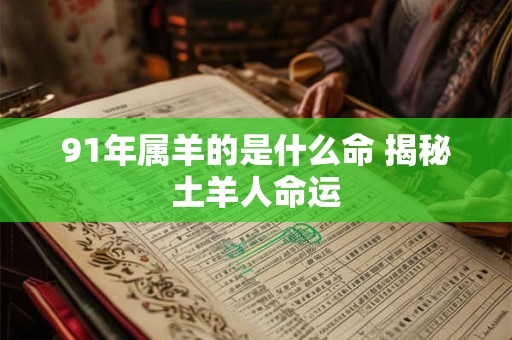 91年属羊的是什么命 揭秘土羊人命运
