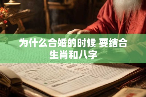 为什么合婚的时候 要结合生肖和八字