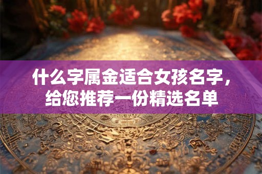 什么字属金适合女孩名字，给您推荐一份精选名单