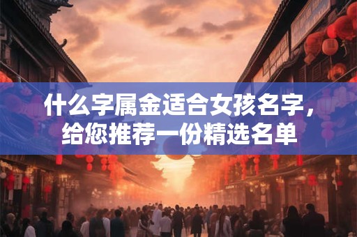 什么字属金适合女孩名字，给您推荐一份精选名单